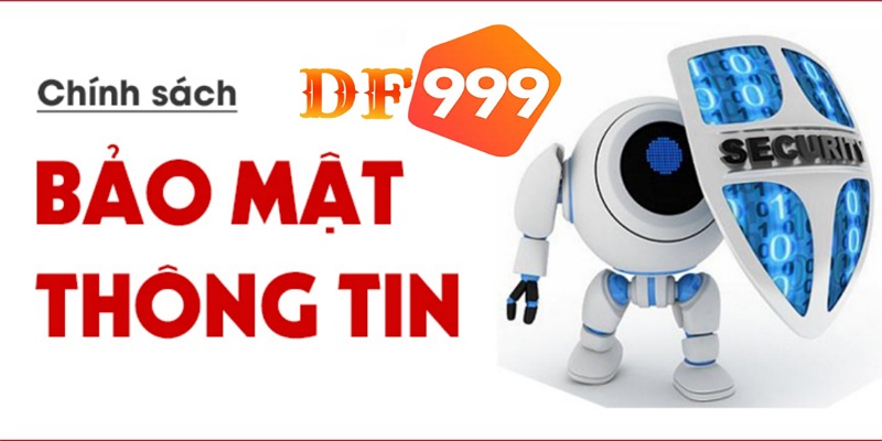 Chính sách bảo mật thông tin khách hàng DF999 đảm bảo an toàn