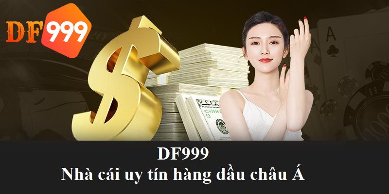 DF999 đã và đang khẳng định vị thế nhà cái uy tín hàng đầu châu Á