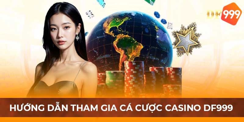 Hướng dẫn tham gia sảnh casino của nhà cái DF999 