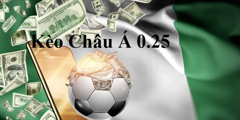 Kèo Châu Á 0.25 trái