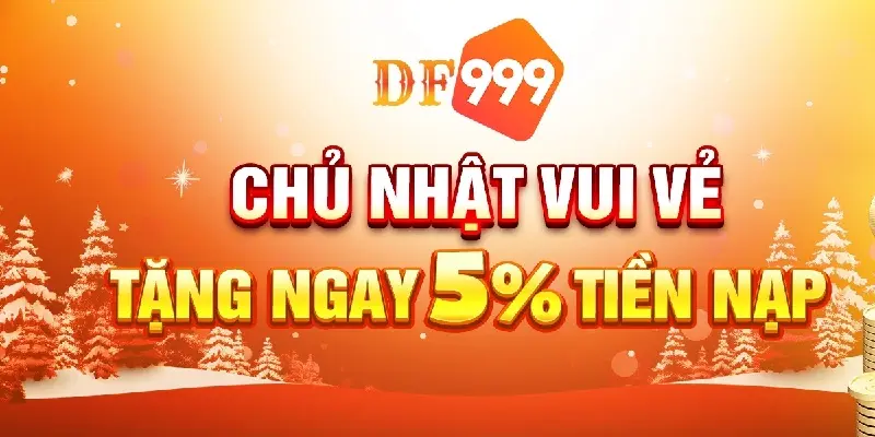 Khuyến mãi DF999 nạp tiền chủ nhật hàng tuần dành cho mọi người chơi