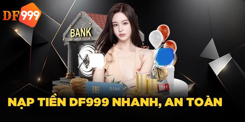 Nạp tiền DF999 nhanh chóng và an toàn
