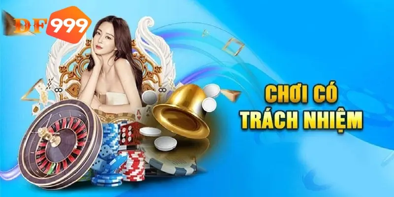 Chơi có trách nhiệm khi tham gia tại DF999